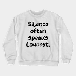 Silence often speaks loudest. Crewneck Sweatshirt